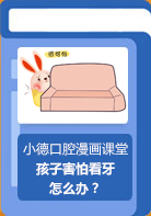【小德口腔漫画课堂】孩子害怕看牙怎么办？
